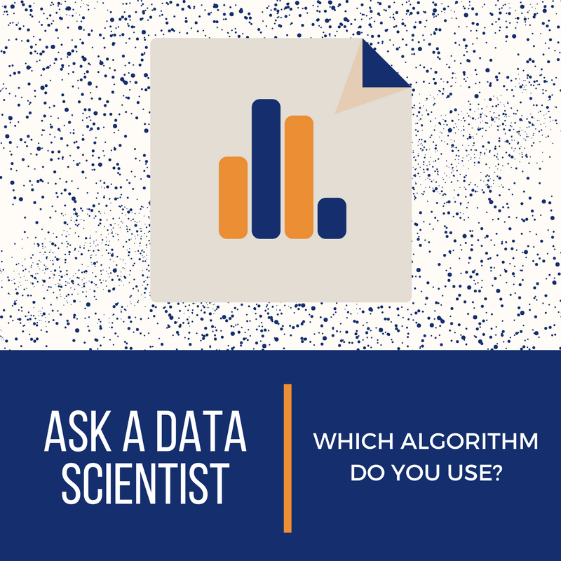 Ask A Data Scientist: Which Algorithm Do You Use?
