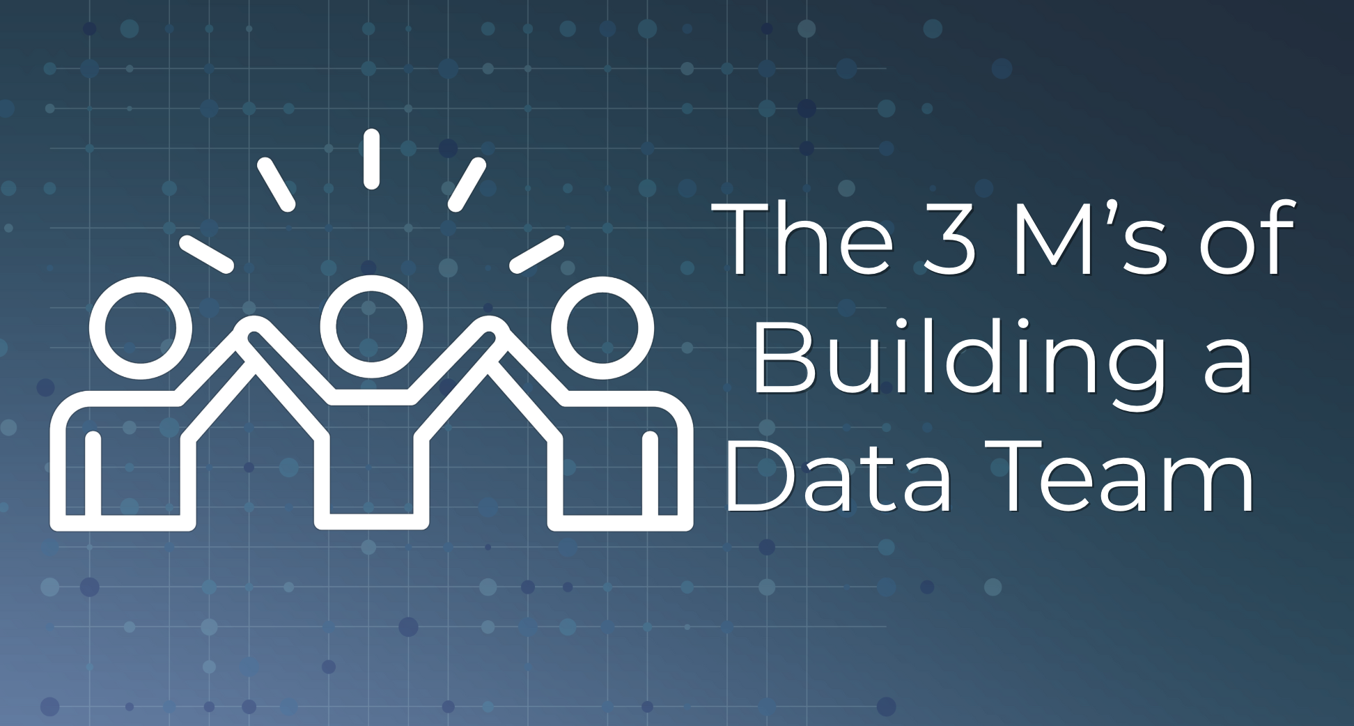 3 Ms of Building a Data Team