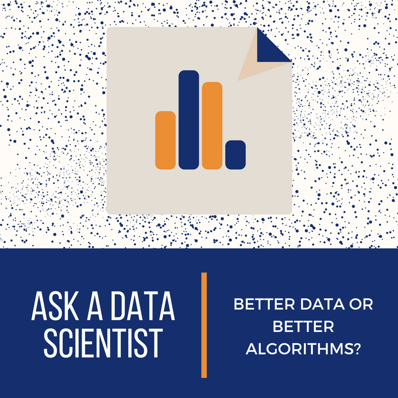 Ask A Data Scientist: Better Data or Better Algorithms?