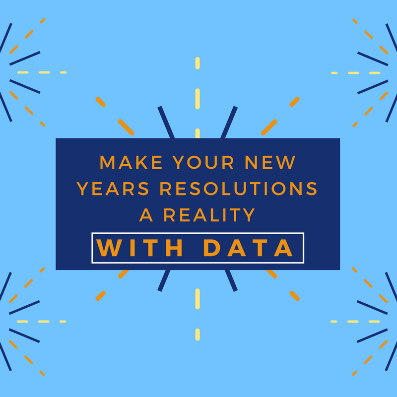 Make Your New Years Resolutions A Reality- With Data!