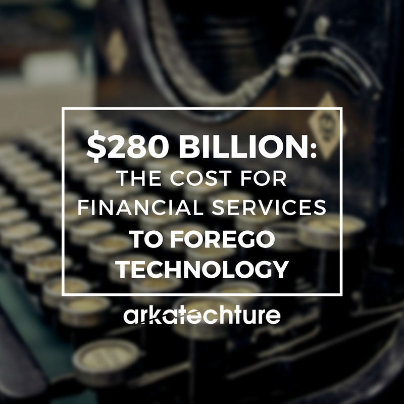 $280 Billion: The Cost for Financial Services to Forgo Technology